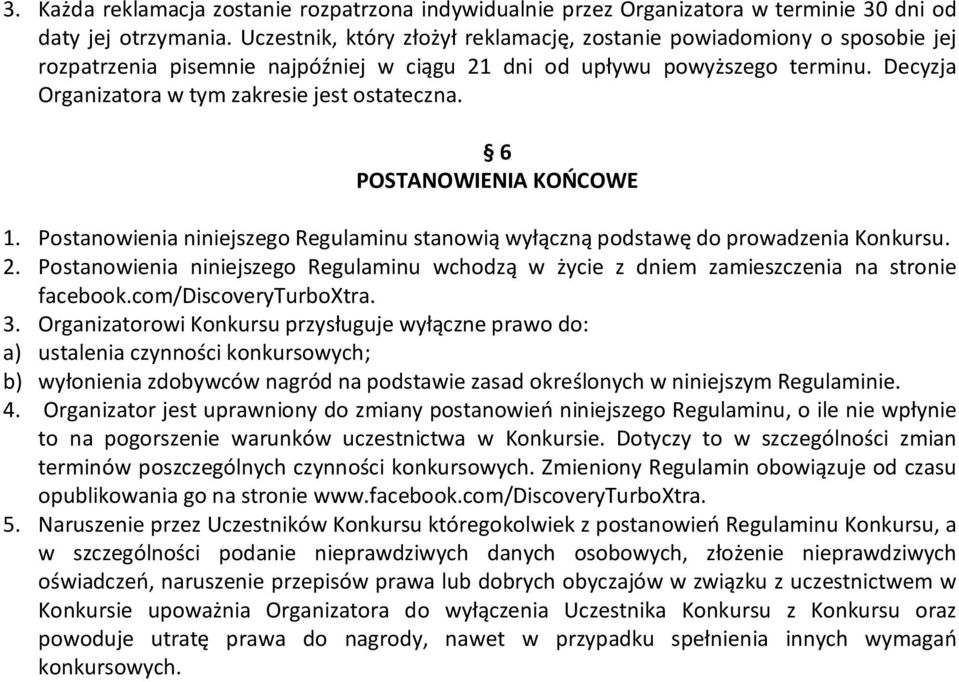 Decyzja Organizatora w tym zakresie jest ostateczna. 6 POSTANOWIENIA KOŃCOWE 1. Postanowienia niniejszego Regulaminu stanowią wyłączną podstawę do prowadzenia Konkursu. 2.