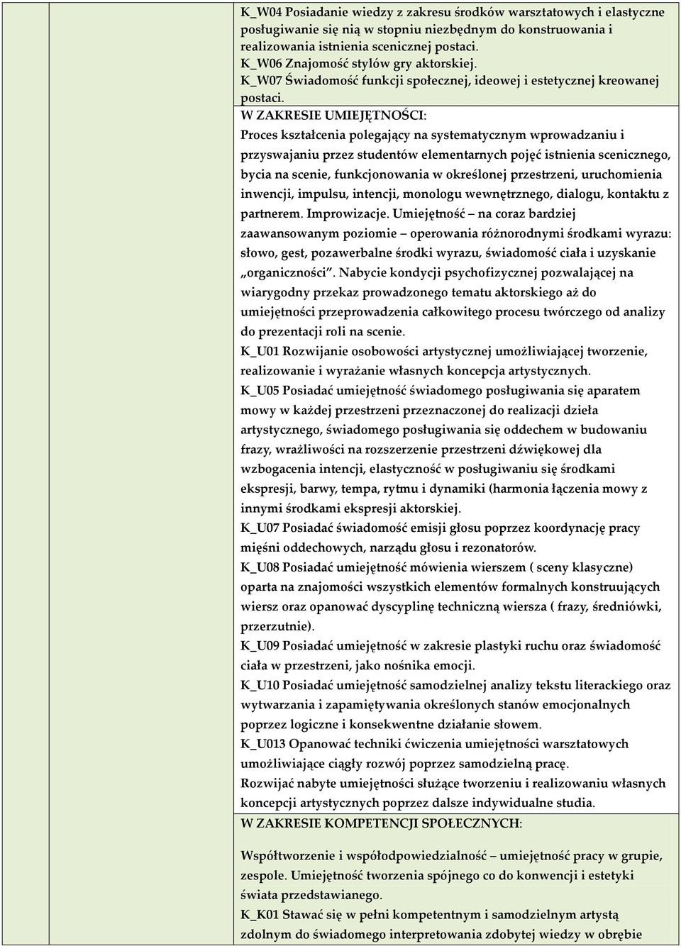 W ZAKRESIE UMIEJĘTNOŚCI: Proces kształcenia polegający na systematycznym wprowadzaniu i przyswajaniu przez studentów elementarnych pojęć istnienia scenicznego, bycia na scenie, funkcjonowania w