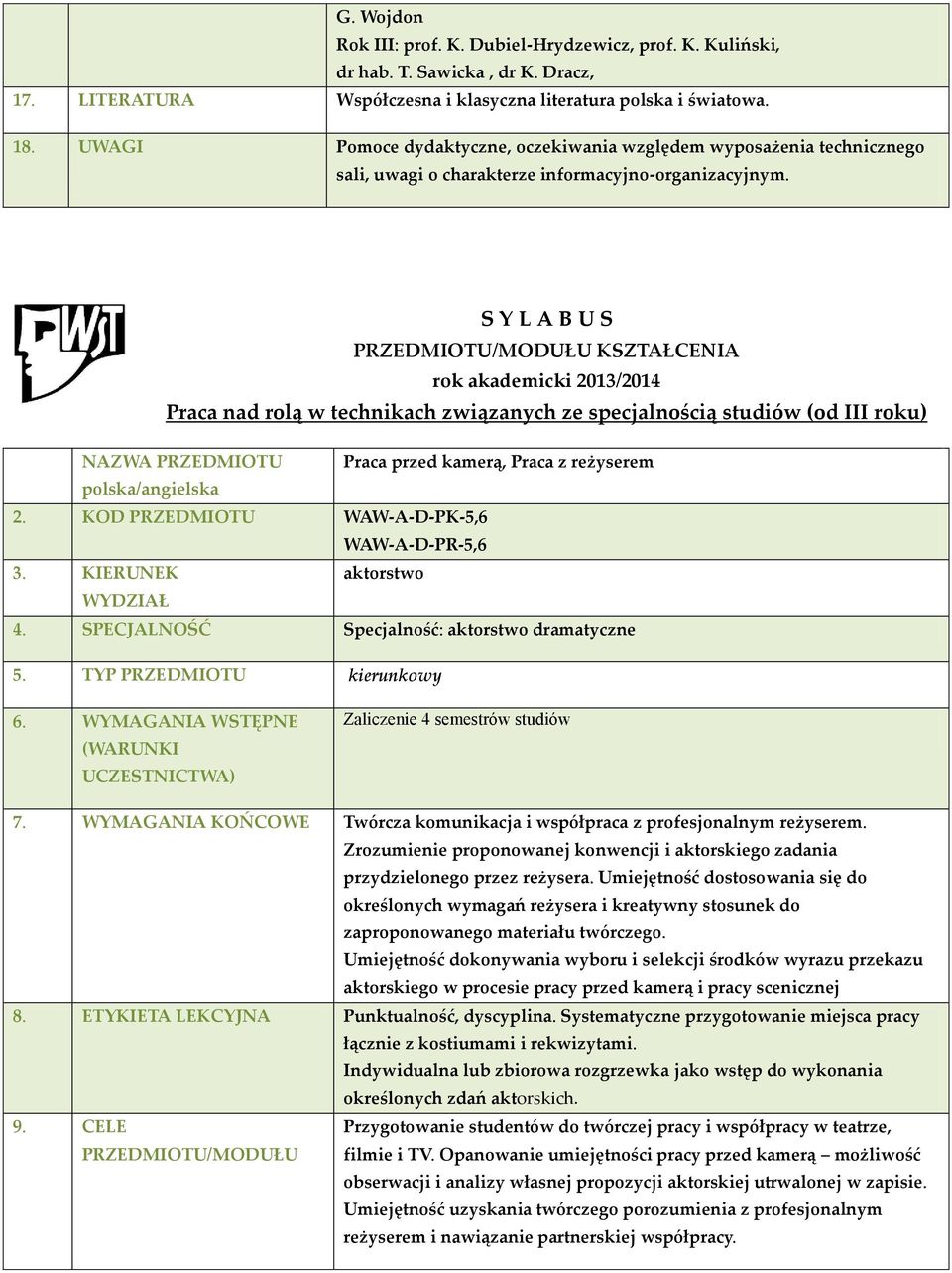 S Y L A B U S PRZEDMIOTU/MODUŁU KSZTAŁCENIA rok akademicki 2013/2014 Praca nad rolą w technikach związanych ze specjalnością studiów (od III roku) NAZWA PRZEDMIOTU Praca przed kamerą, Praca z