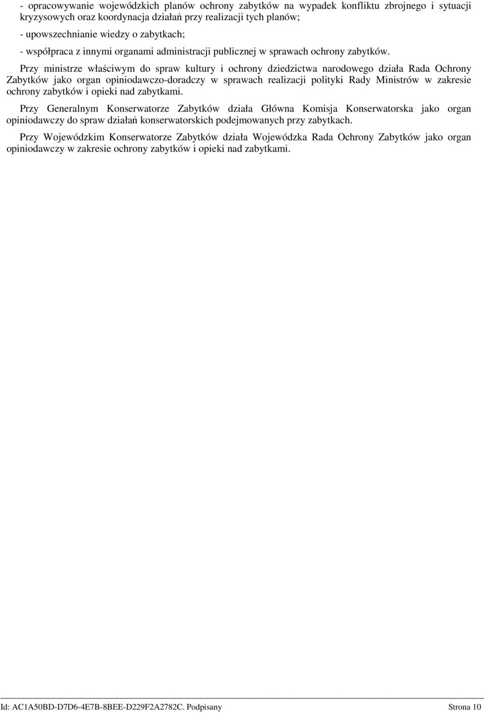 Przy ministrze właściwym do spraw kultury i ochrony dziedzictwa narodowego działa Rada Ochrony Zabytków jako organ opiniodawczo-doradczy w sprawach realizacji polityki Rady Ministrów w zakresie