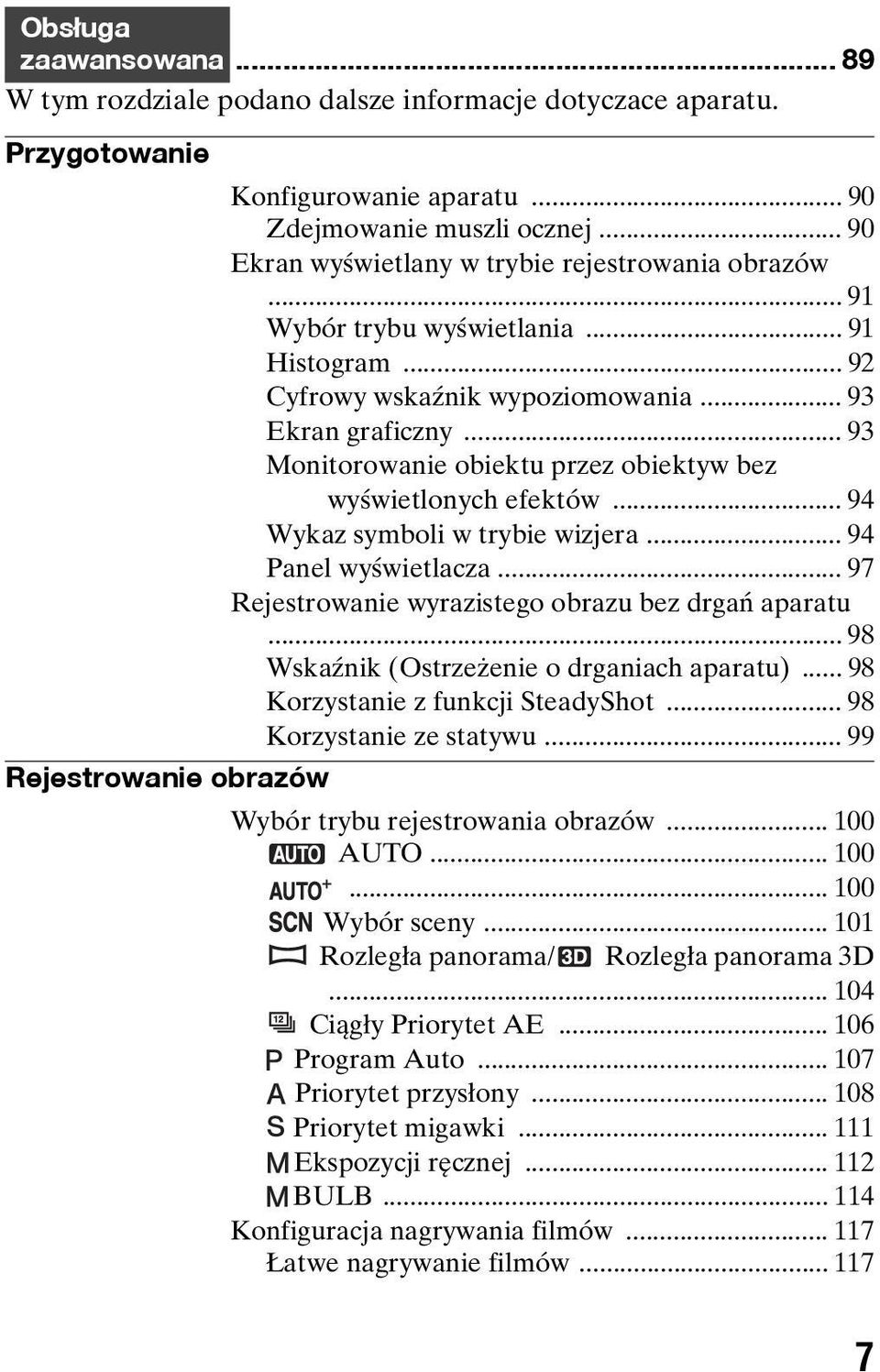 .. 93 Monitorowanie obiektu przez obiektyw bez wyświetlonych efektów... 94 Wykaz symboli w trybie wizjera... 94 Panel wyświetlacza... 97 Rejestrowanie wyrazistego obrazu bez drgań aparatu.