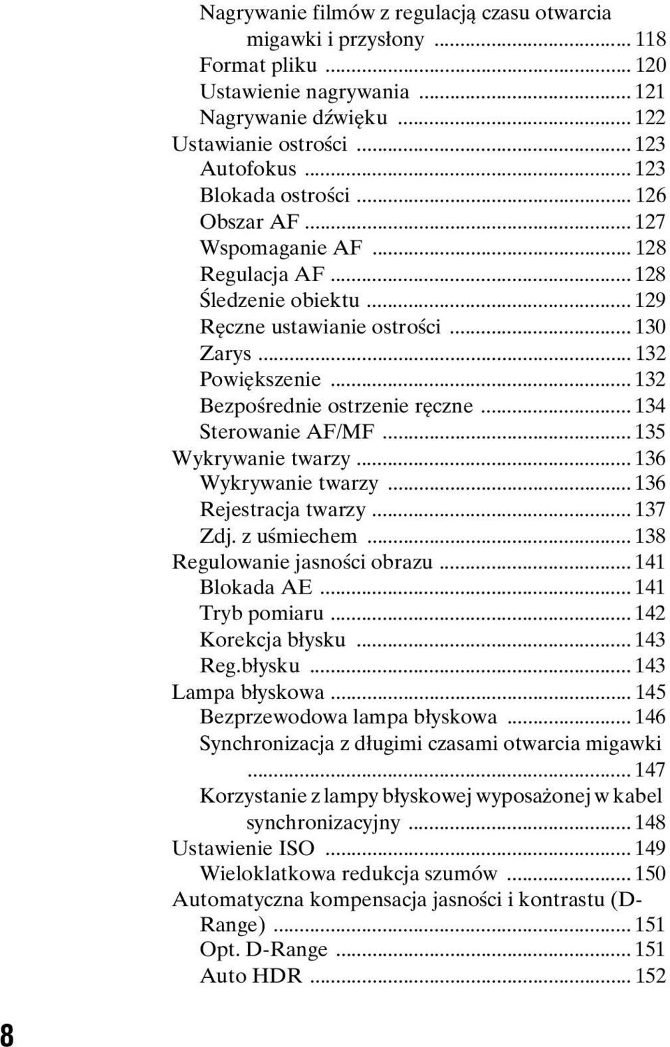 .. 132 Bezpośrednie ostrzenie ręczne... 134 Sterowanie AF/MF... 135 Wykrywanie twarzy... 136 Wykrywanie twarzy... 136 Rejestracja twarzy... 137 Zdj. z uśmiechem... 138 Regulowanie jasności obrazu.