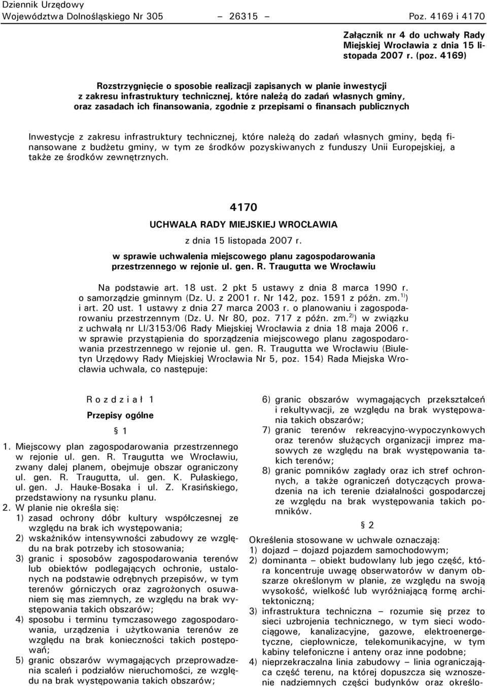 przepisami o finansach publicznych Inwestycje z zakresu infrastruktury technicznej, które należą do zadań własnych gminy, będą finansowane z budżetu gminy, w tym ze środków pozyskiwanych z funduszy