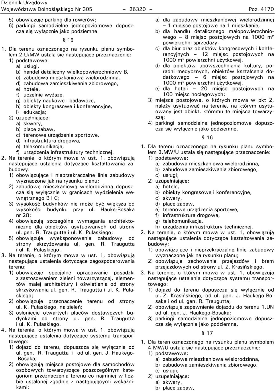 U/MW ustala się następujące przeznaczenie: 1) podstawowe: a) usługi, b) handel detaliczny wielkopowierzchniowy k, c) zabudowa mieszkaniowa wielorodzinna, d) zabudowa zamieszkiwania zbiorowego, e)