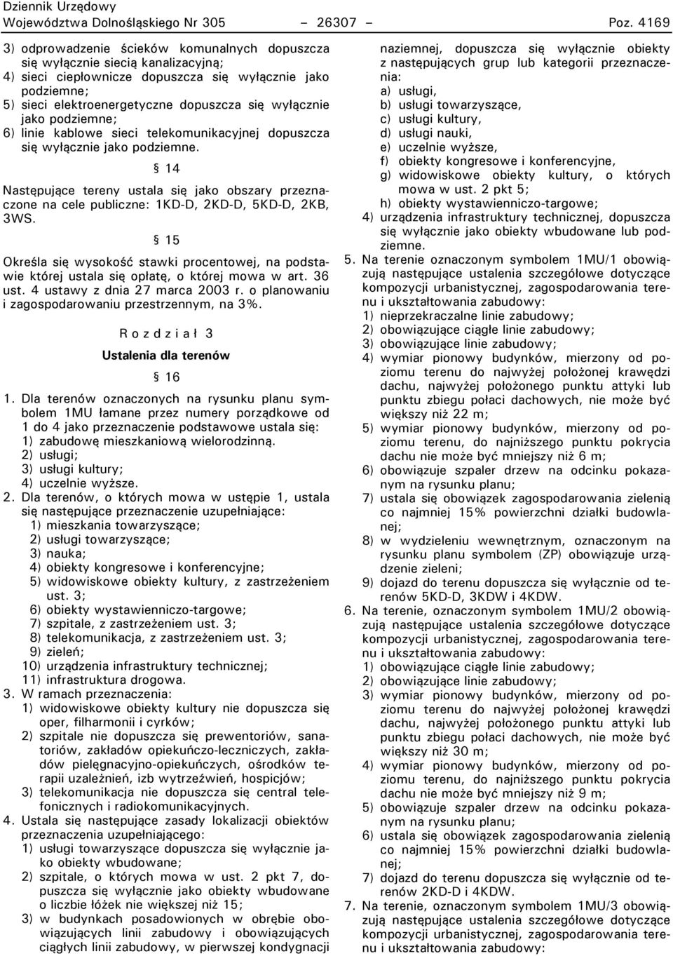 wyłącznie jako podziemne; 6) linie kablowe sieci telekomunikacyjnej dopuszcza się wyłącznie jako podziemne.