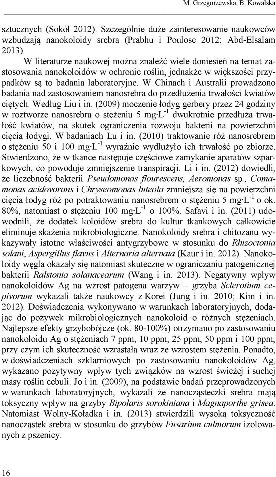 W Chinach i Australii prowadzono badania nad zastosowaniem nanosrebra do przedłużenia trwałości kwiatów ciętych. Według Liu i in.