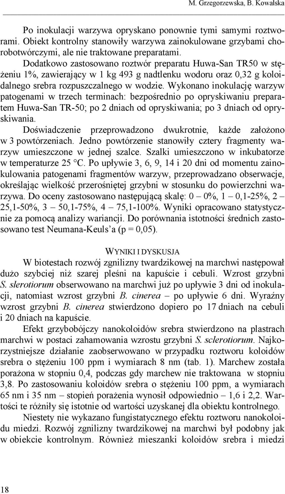 Dodatkowo zastosowano roztwór preparatu Huwa-San TR50 w stężeniu 1%, zawierający w 1 kg 493 g nadtlenku wodoru oraz 0,32 g koloidalnego srebra rozpuszczalnego w wodzie.