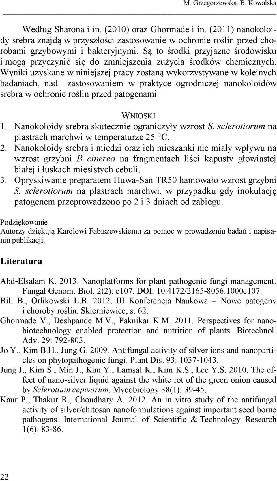 Wyniki uzyskane w niniejszej pracy zostaną wykorzystywane w kolejnych badaniach, nad zastosowaniem w praktyce ogrodniczej nanokoloidów srebra w ochronie roślin przed patogenami. WNIOSKI 1.