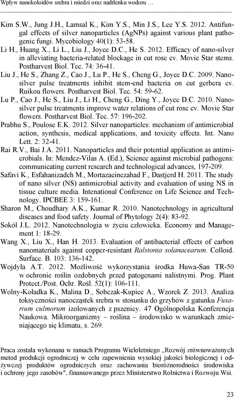 Efficacy of nano-silver in alleviating bacteria-related blockage in cut rose cv. Movie Star stems. Postharvest Biol. Tec. 74: 36-41. Liu J., He S., Zhang Z., Cao J., Lu P., He S., Cheng G., Joyce D.C. 2009.