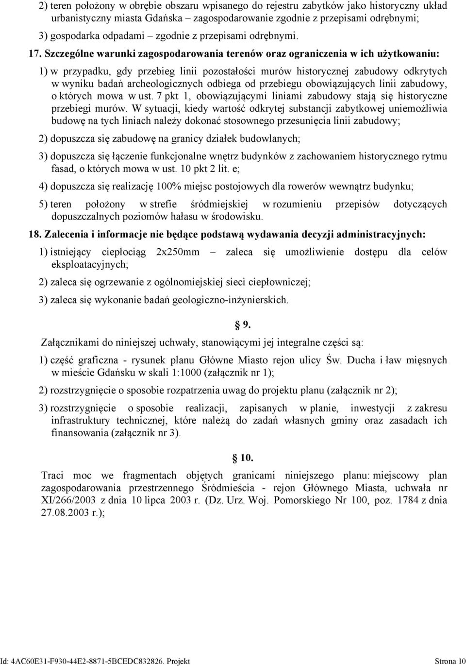 Szczególne warunki zagospodarowania terenów oraz ograniczenia w ich użytkowaniu: 1) w przypadku, gdy przebieg linii pozostałości murów historycznej zabudowy odkrytych w wyniku badań archeologicznych