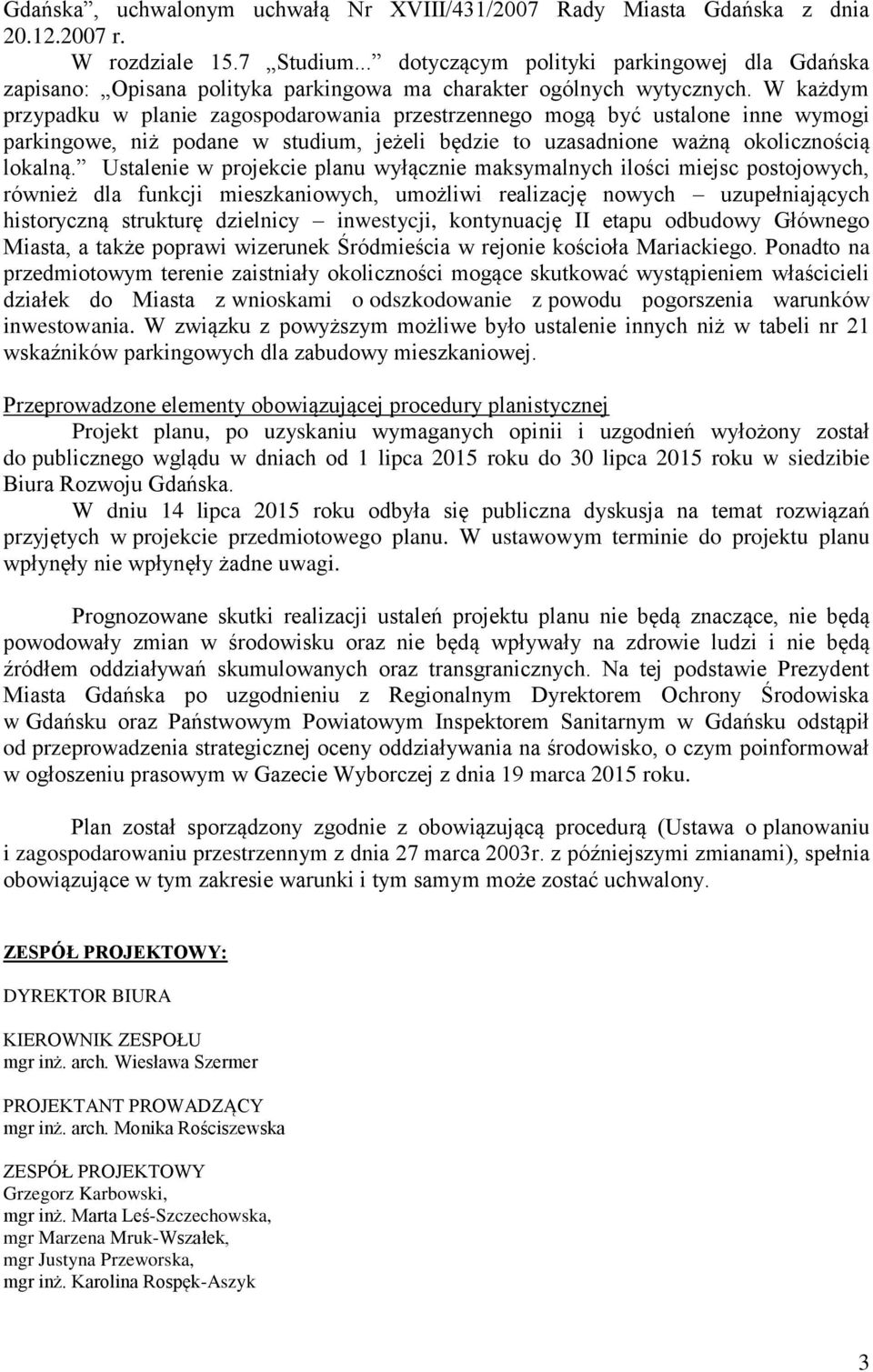 W każdym przypadku w planie zagospodarowania przestrzennego mogą być ustalone inne wymogi parkingowe, niż podane w studium, jeżeli będzie to uzasadnione ważną okolicznością lokalną.