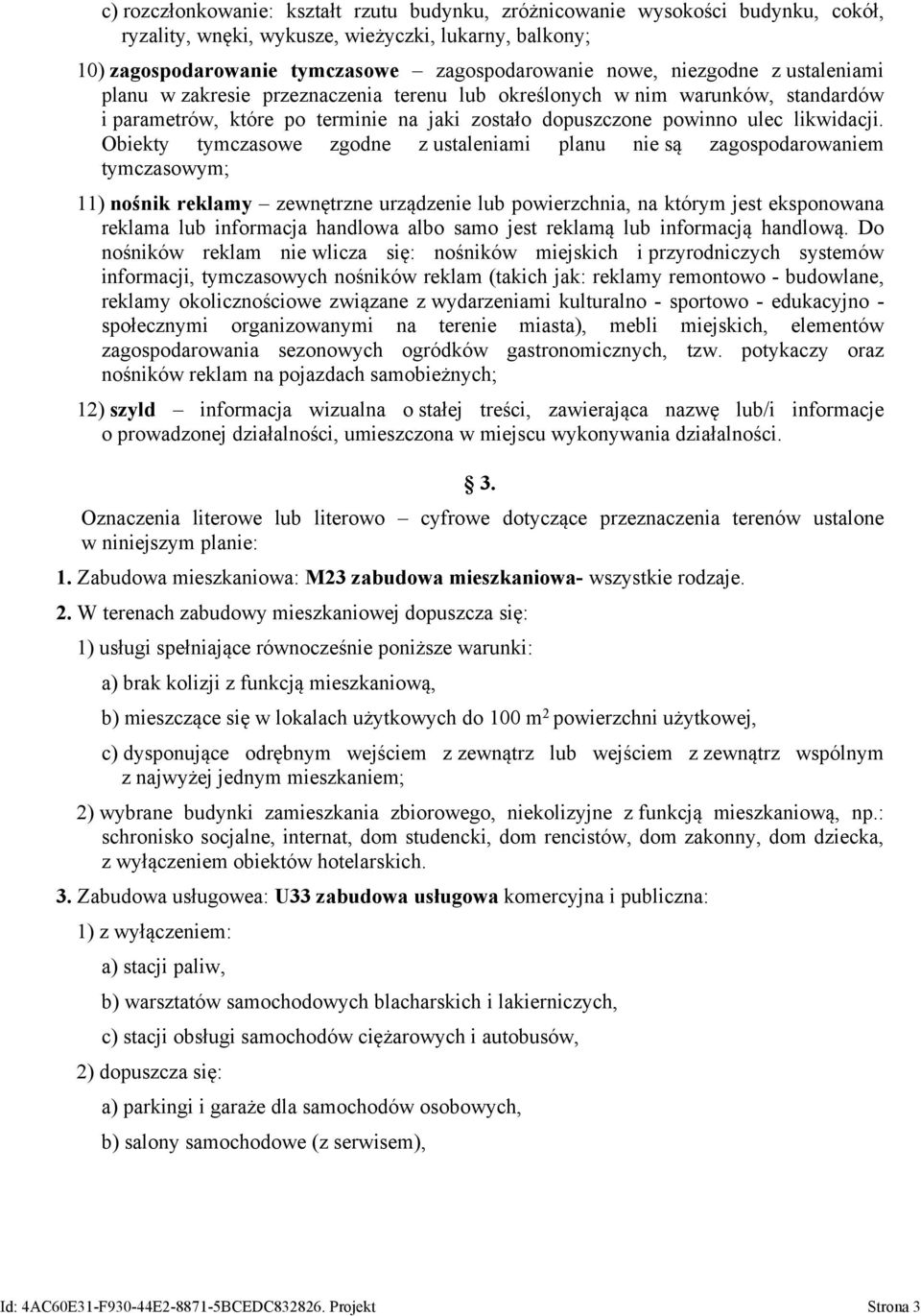 Obiekty tymczasowe zgodne z ustaleniami planu nie są zagospodarowaniem tymczasowym; 11) nośnik reklamy zewnętrzne urządzenie lub powierzchnia, na którym jest eksponowana reklama lub informacja