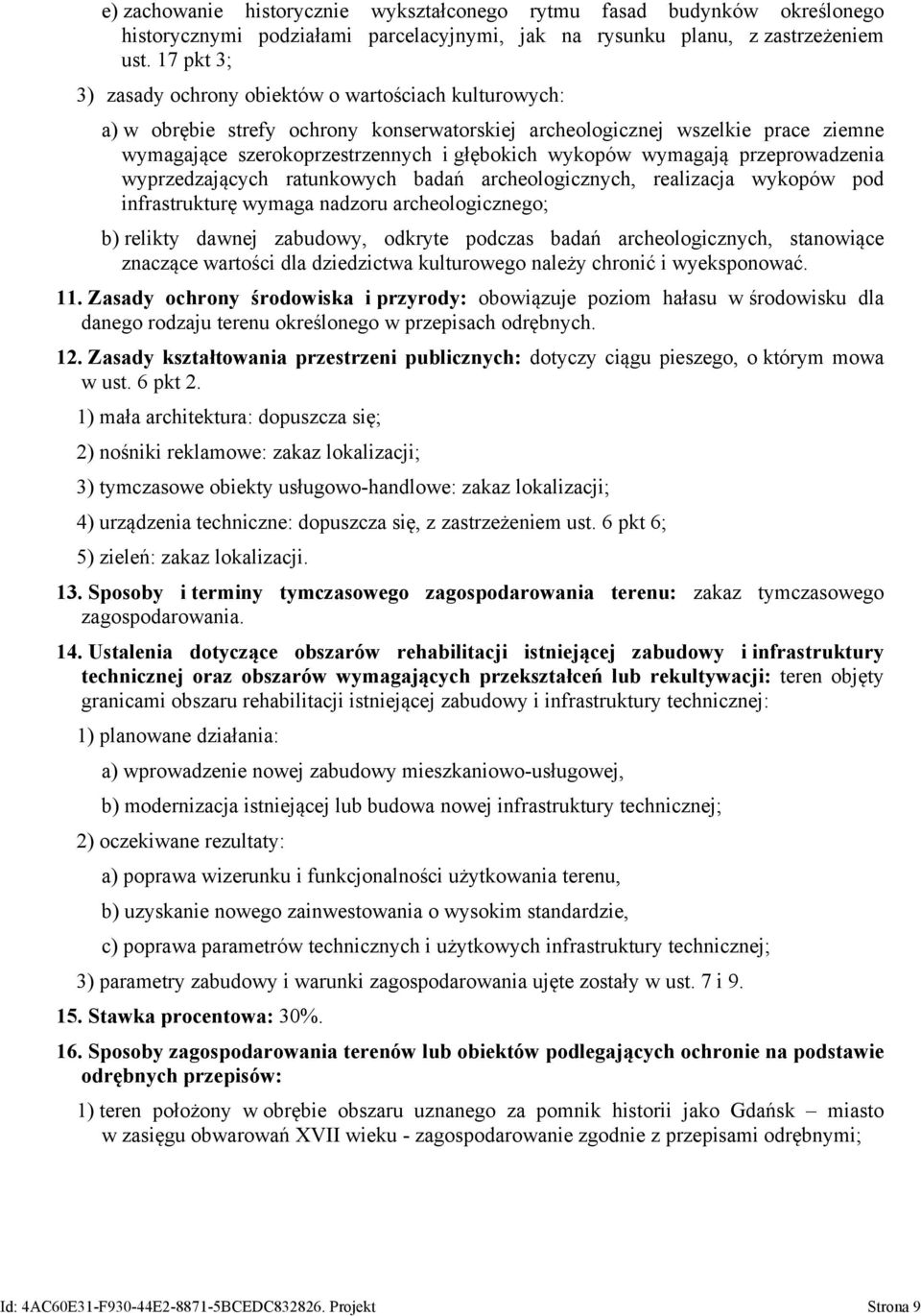 wymagają przeprowadzenia wyprzedzających ratunkowych badań archeologicznych, realizacja wykopów pod infrastrukturę wymaga nadzoru archeologicznego; b) relikty dawnej zabudowy, odkryte podczas badań