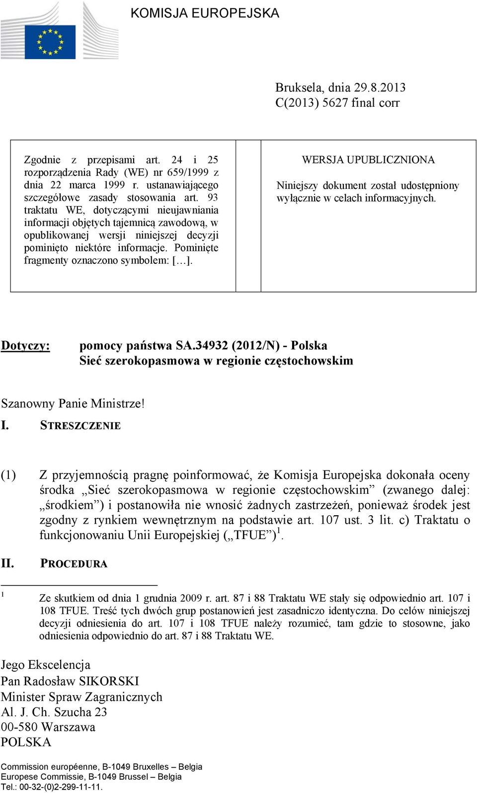 93 traktatu WE, dotyczącymi nieujawniania informacji objętych tajemnicą zawodową, w opublikowanej wersji niniejszej decyzji pominięto niektóre informacje. Pominięte fragmenty oznaczono symbolem: [ ].