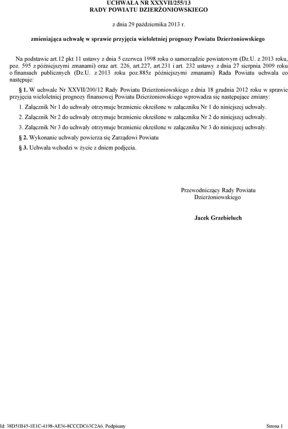 232 ustawy z dnia 27 sierpnia 2009 roku o finansach publicznych (Dz.U. z 2013 roku poz.885z późniejszymi zmanami) Rada Powiatu uchwala co następuje: 1.