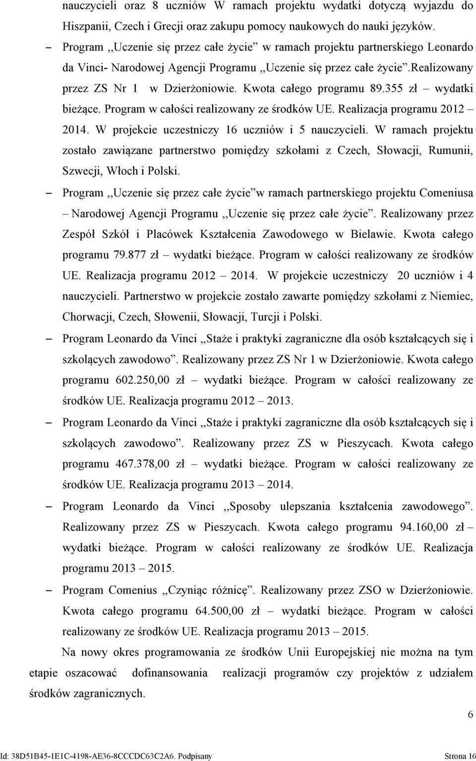355 zł wydatki bieżące. Program w całości realizowany ze środków UE. Realizacja programu 2012 2014. W projekcie uczestniczy 16 uczniów i 5 nauczycieli.
