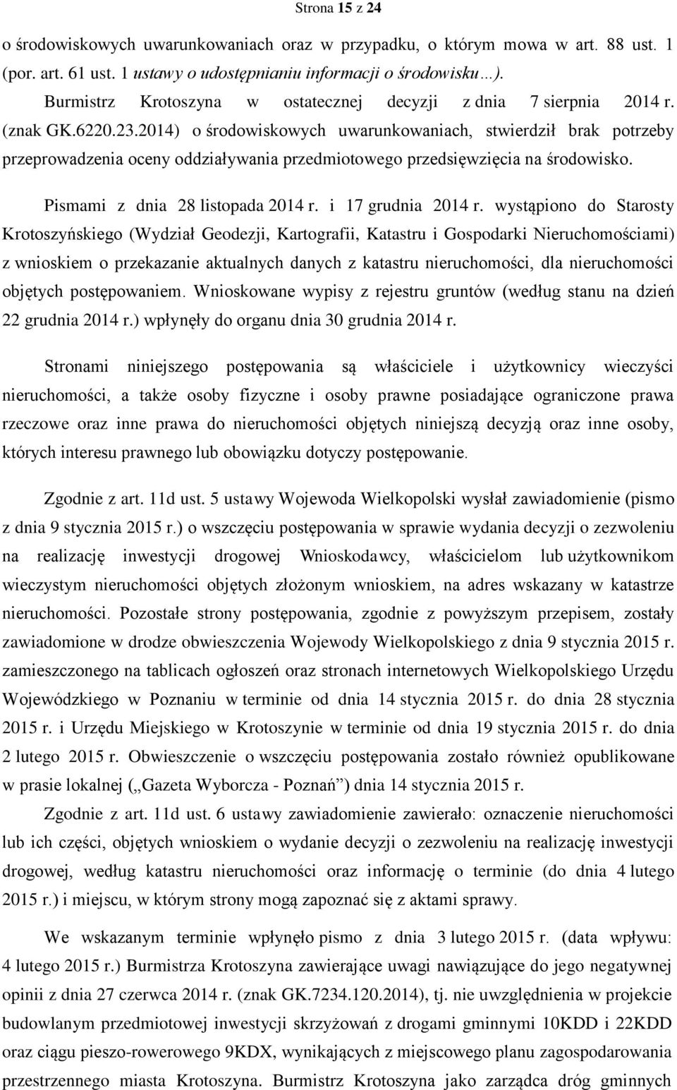 2014) o środowiskowych uwarunkowaniach, stwierdził brak potrzeby przeprowadzenia oceny oddziaływania przedmiotowego przedsięwzięcia na środowisko. Pismami z dnia 28 listopada 2014 r.