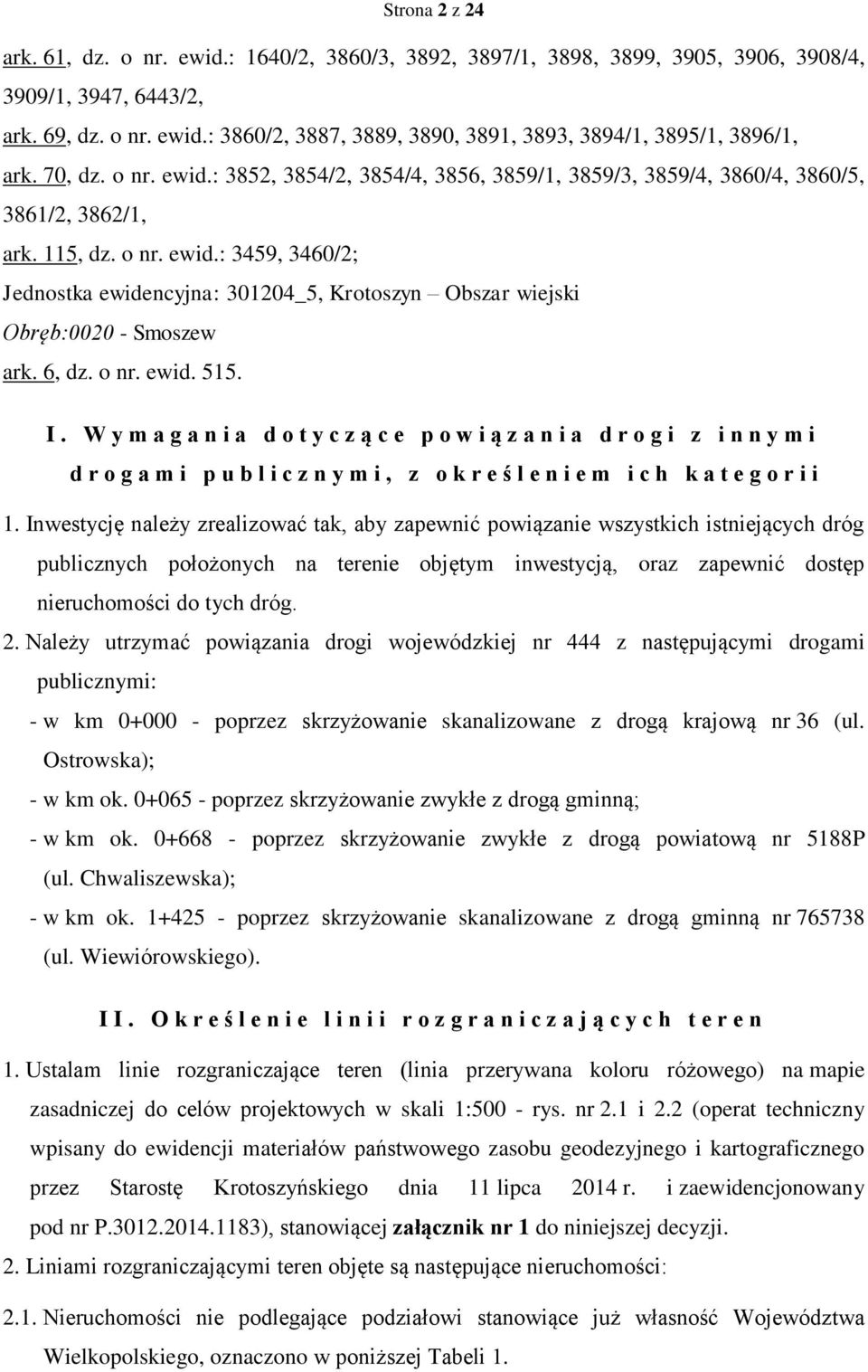 6, dz. o nr. ewid. 515. I. W y m a g a n i a d o t y c z ą c e p o w i ą z a n i a d r o g i z i n n y m i d r o g a m i p u b l i c z n y m i, z o k r e ś l e n i e m i c h k a t e g o r i i 1.