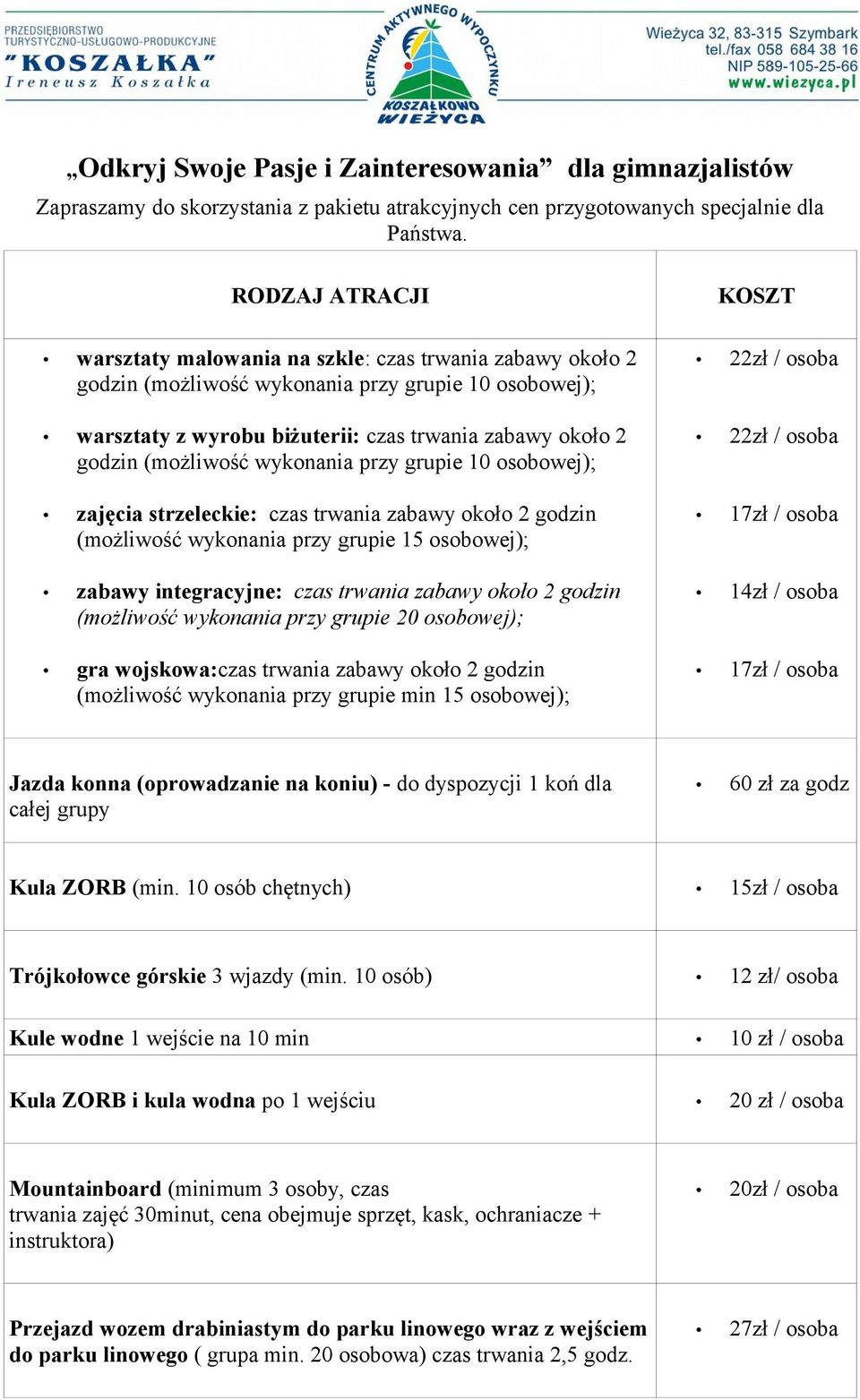 (możliwość wykonania przy grupie 10 osobowej); zajęcia strzeleckie: czas trwania zabawy około 2 godzin (możliwość wykonania przy grupie 15 osobowej); zabawy integracyjne: czas trwania zabawy około 2