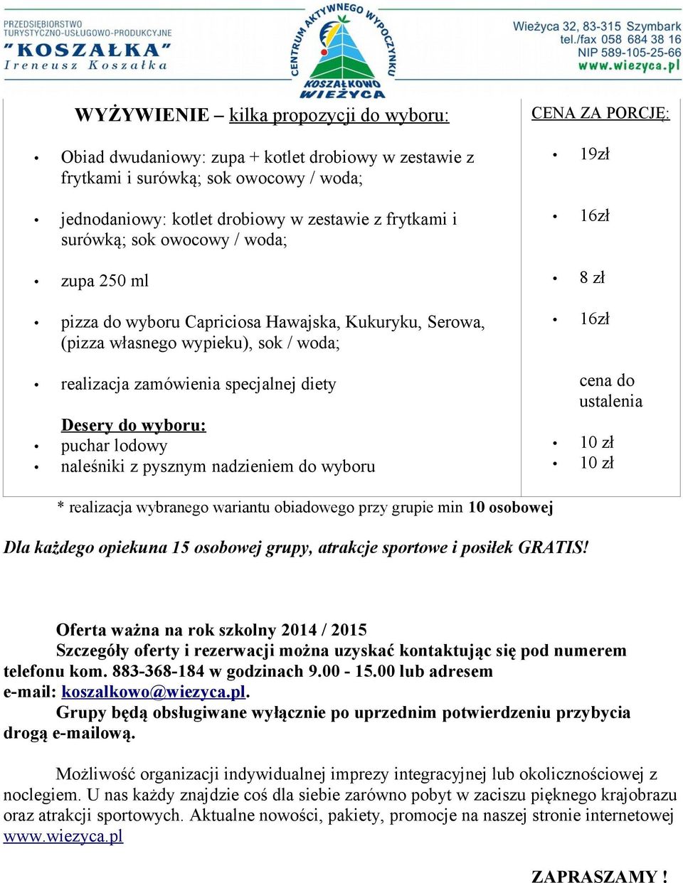 naleśniki z pysznym nadzieniem do wyboru CENA ZA PORCJĘ: 19zł 16zł 8 zł 16zł cena do ustalenia 10 zł 10 zł * realizacja wybranego wariantu obiadowego przy grupie min 10 osobowej Dla każdego opiekuna
