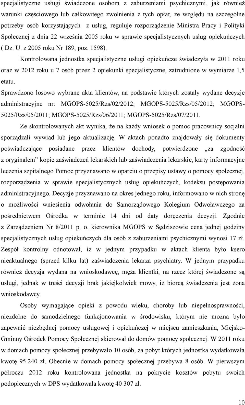 Kontrolowana jednostka specjalistyczne usługi opiekuńcze świadczyła w 2011 roku oraz w 2012 roku u 7 osób przez 2 opiekunki specjalistyczne, zatrudnione w wymiarze 1,5 etatu.