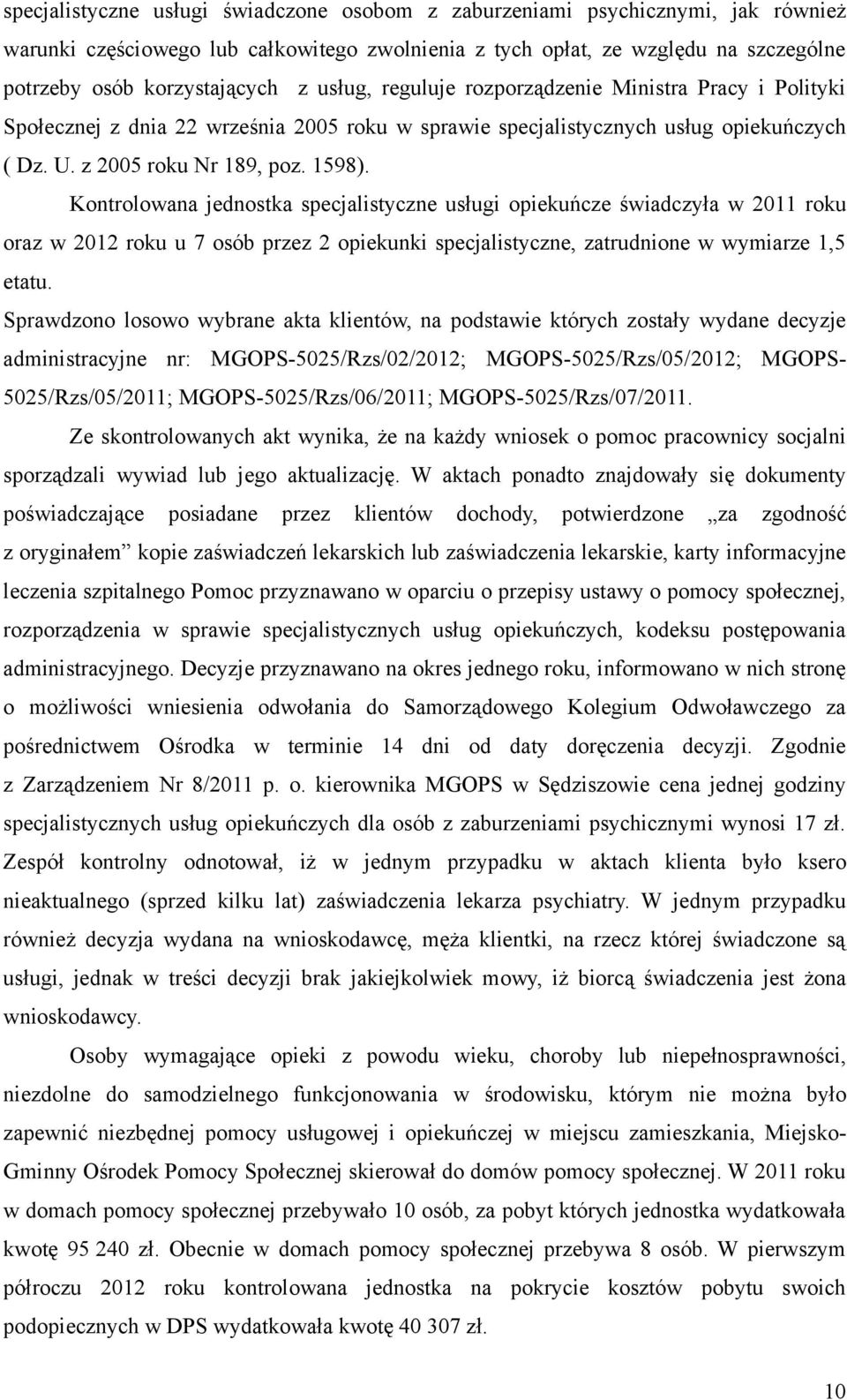 Kontrolowana jednostka specjalistyczne usługi opiekuńcze świadczyła w 2011 roku oraz w 2012 roku u 7 osób przez 2 opiekunki specjalistyczne, zatrudnione w wymiarze 1,5 etatu.