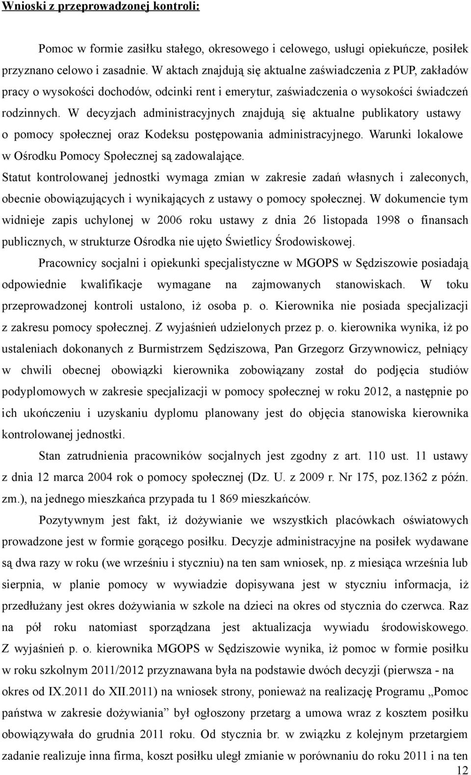 W decyzjach administracyjnych znajdują się aktualne publikatory ustawy o pomocy społecznej oraz Kodeksu postępowania administracyjnego. Warunki lokalowe w Ośrodku Pomocy Społecznej są zadowalające.