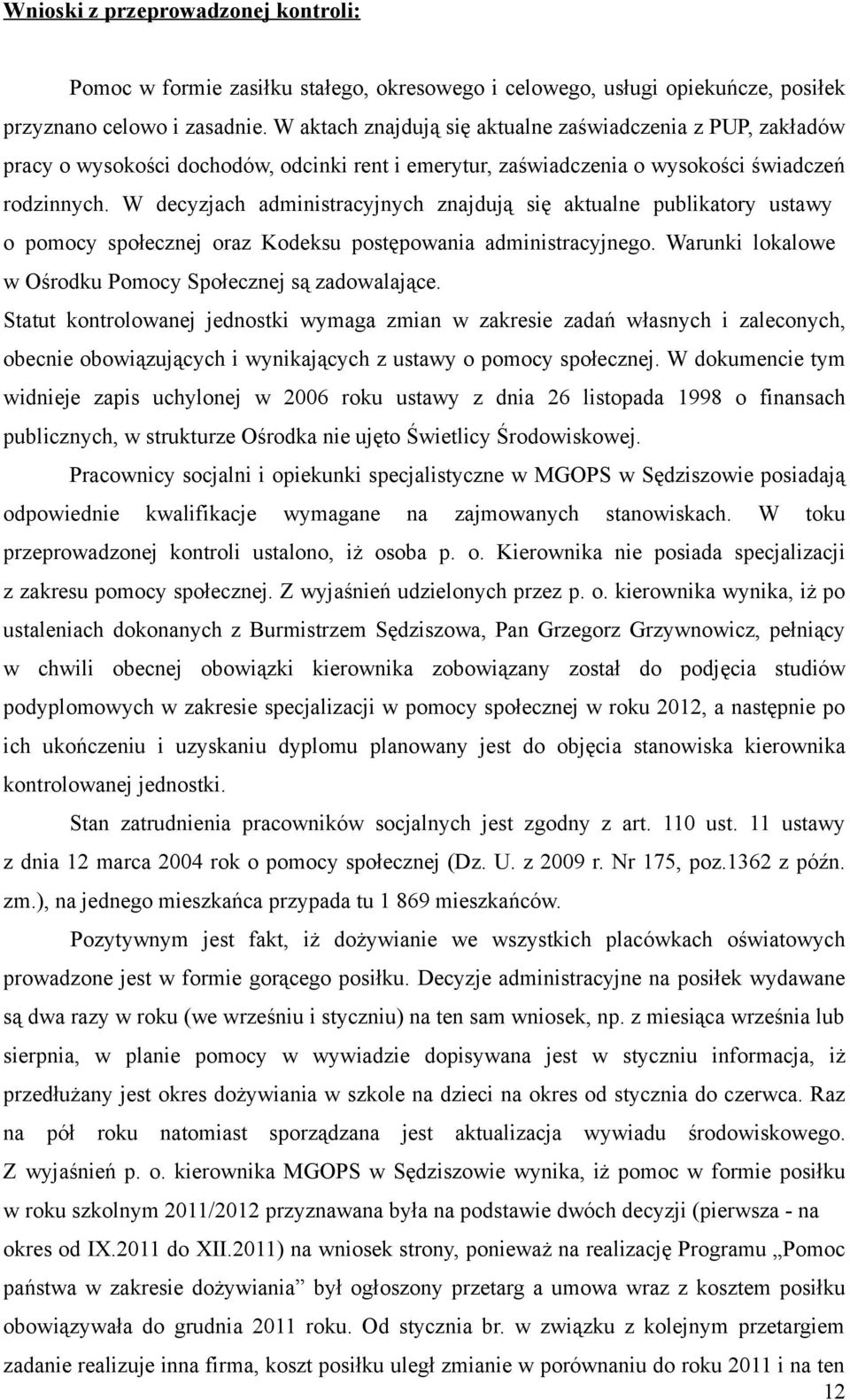 W decyzjach administracyjnych znajdują się aktualne publikatory ustawy o pomocy społecznej oraz Kodeksu postępowania administracyjnego. Warunki lokalowe w Ośrodku Pomocy Społecznej są zadowalające.