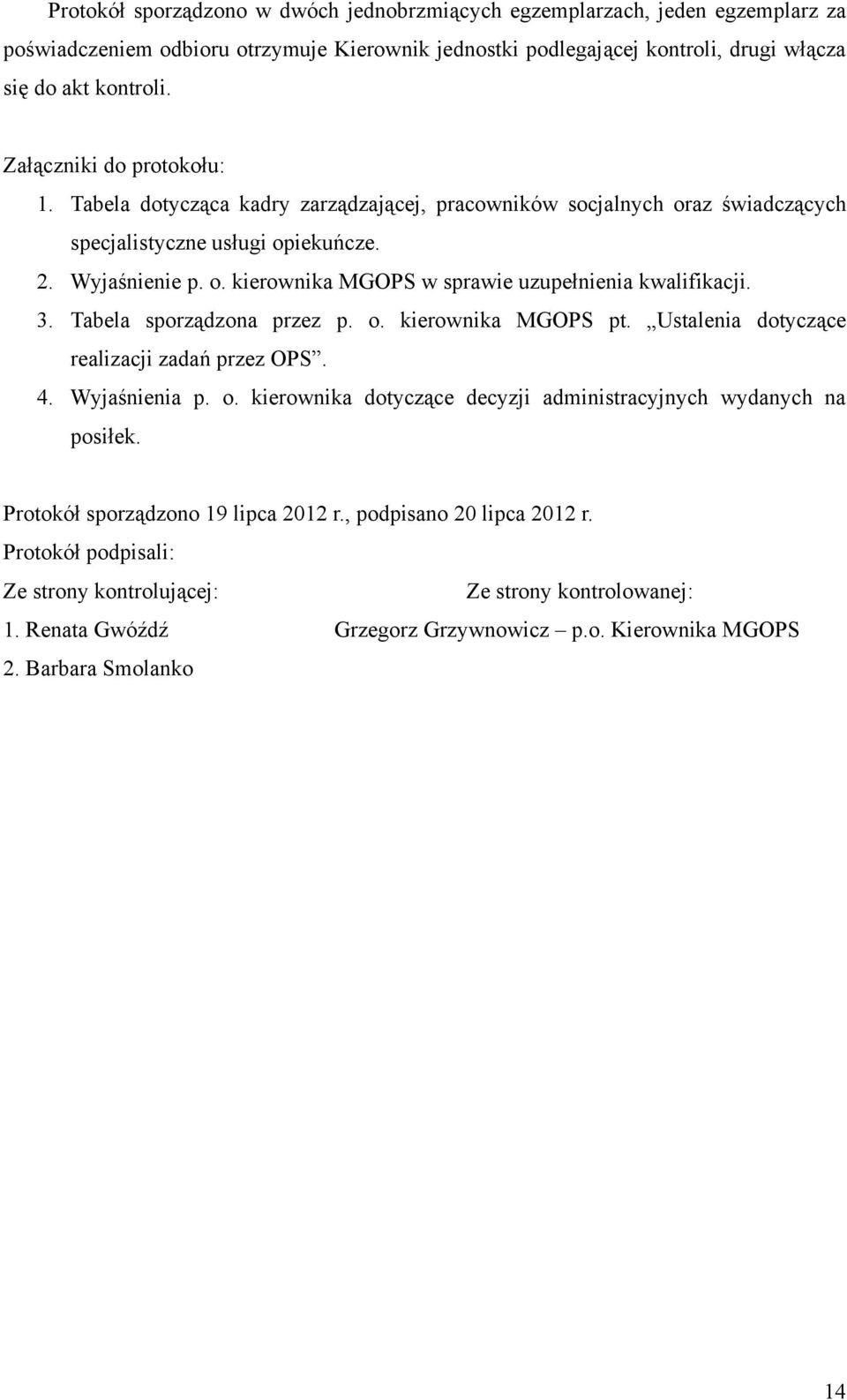 3. Tabela sporządzona przez p. o. kierownika MGOPS pt. Ustalenia dotyczące realizacji zadań przez OPS. 4. Wyjaśnienia p. o. kierownika dotyczące decyzji administracyjnych wydanych na posiłek.