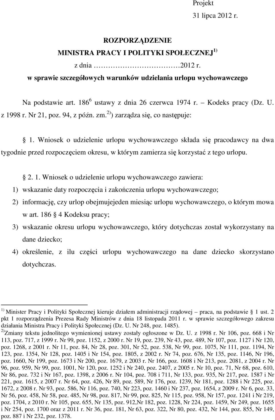 Wniosek o udzielenie urlopu wychowawczego składa się pracodawcy na dwa tygodnie przed rozpoczęciem okresu, w którym zamierza się korzystać z tego urlopu. 2. 1.