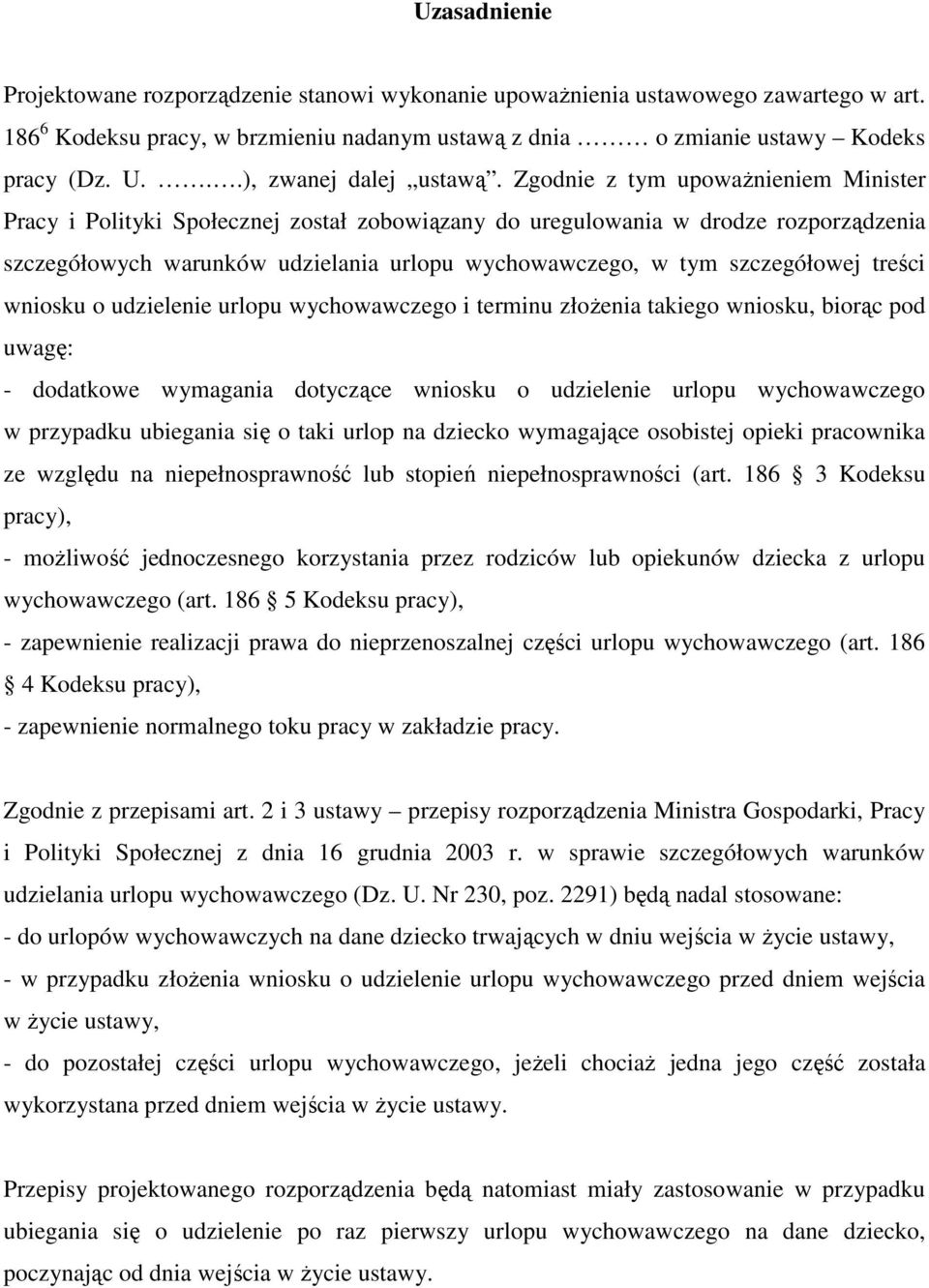 Zgodnie z tym upoważnieniem Minister Pracy i Polityki Społecznej został zobowiązany do uregulowania w drodze rozporządzenia szczegółowych warunków udzielania urlopu wychowawczego, w tym szczegółowej