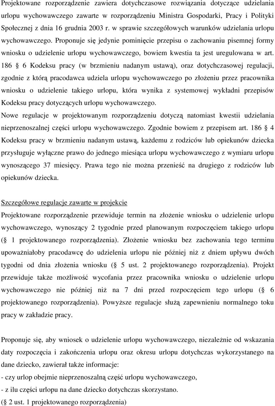 Proponuje się jedynie pominięcie przepisu o zachowaniu pisemnej formy wniosku o udzielenie urlopu wychowawczego, bowiem kwestia ta jest uregulowana w art.