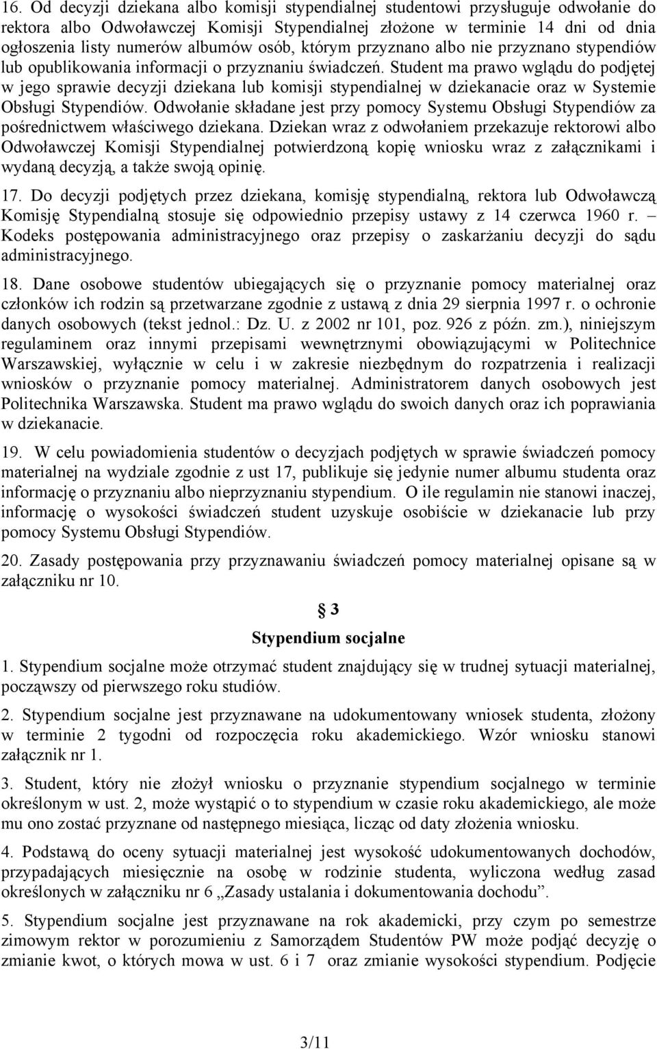 Student ma prawo wglądu do podjętej w jego sprawie decyzji dziekana lub komisji stypendialnej w dziekanacie oraz w Systemie Obsługi Stypendiów.