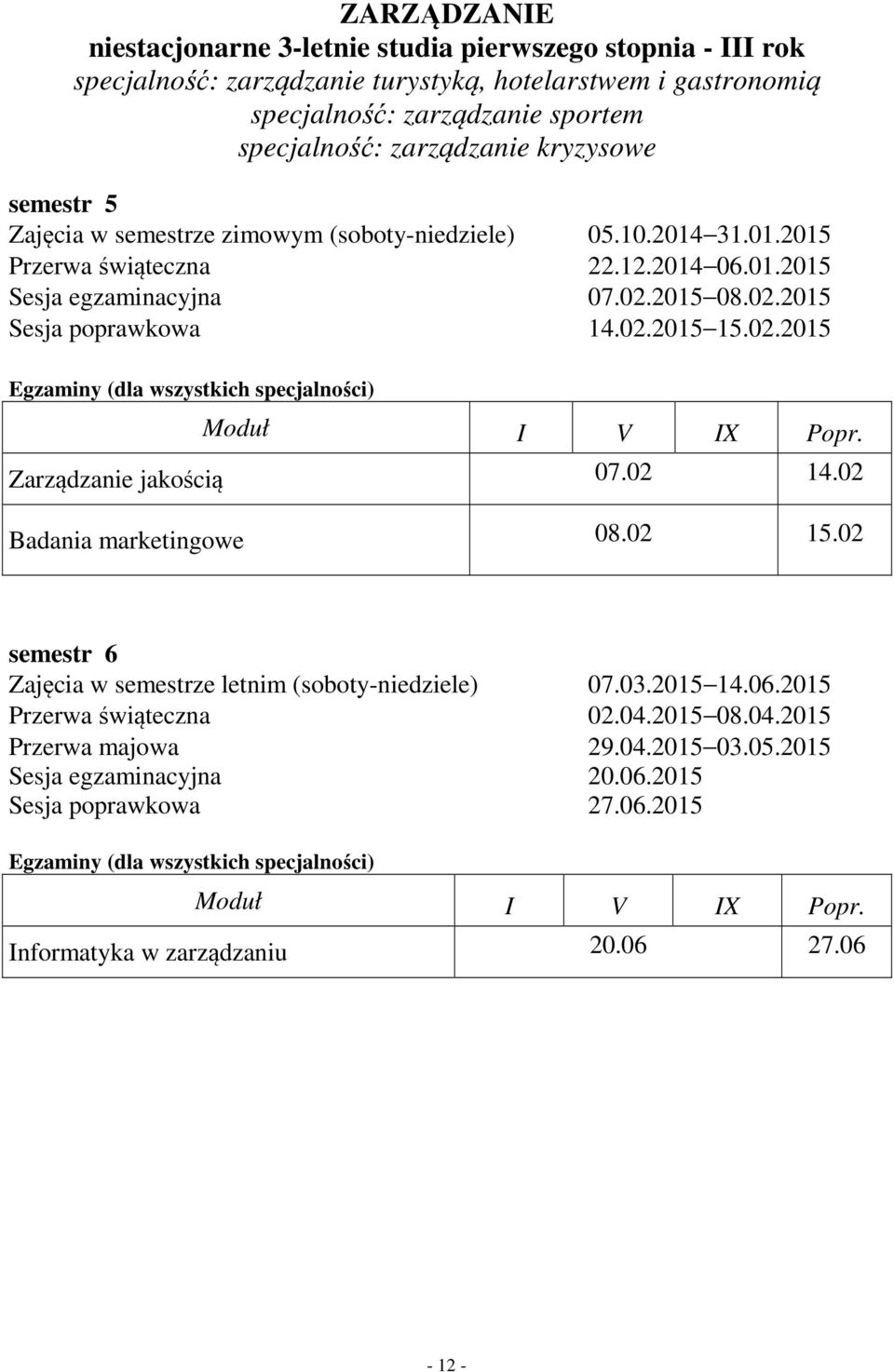 02.2015 Egzaminy (dla wszystkich specjalności) Moduł I V IX Popr. Zarządzanie jakością 07.02 14.02 Badania marketingowe 08.02 15.02 semestr 6 Zajęcia w semestrze letnim (soboty-niedziele) 07.03.