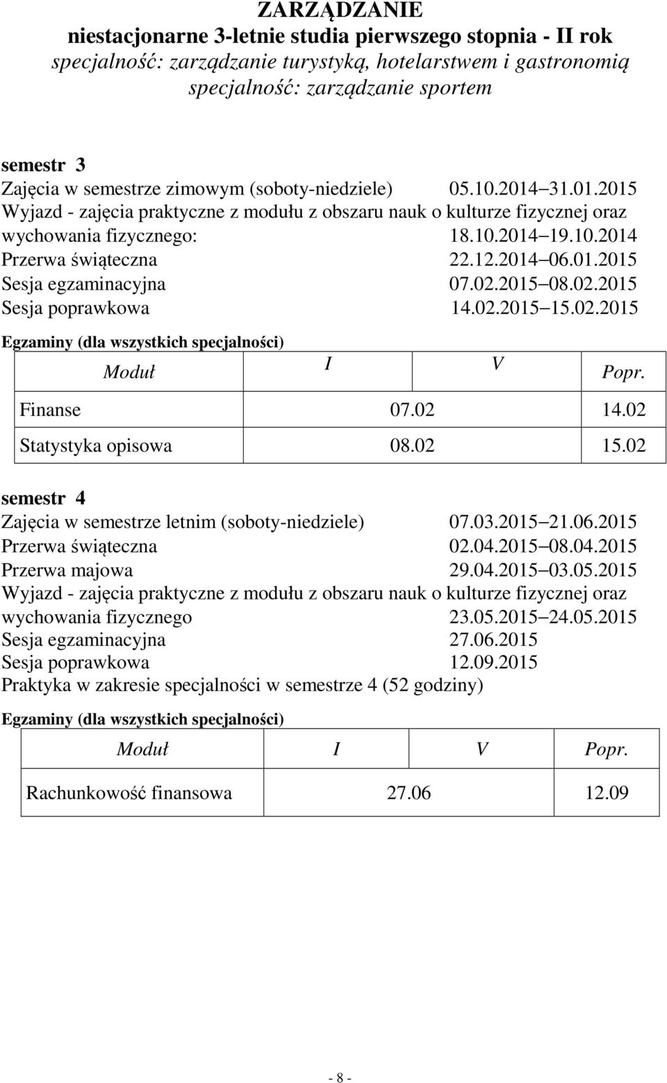 2014 06.01.2015 Sesja egzaminacyjna 07.02.2015 08.02.2015 Sesja poprawkowa 14.02.2015 15.02.2015 Egzaminy (dla wszystkich specjalności) Moduł I V Popr. Finanse 07.02 14.02 Statystyka opisowa 08.02 15.