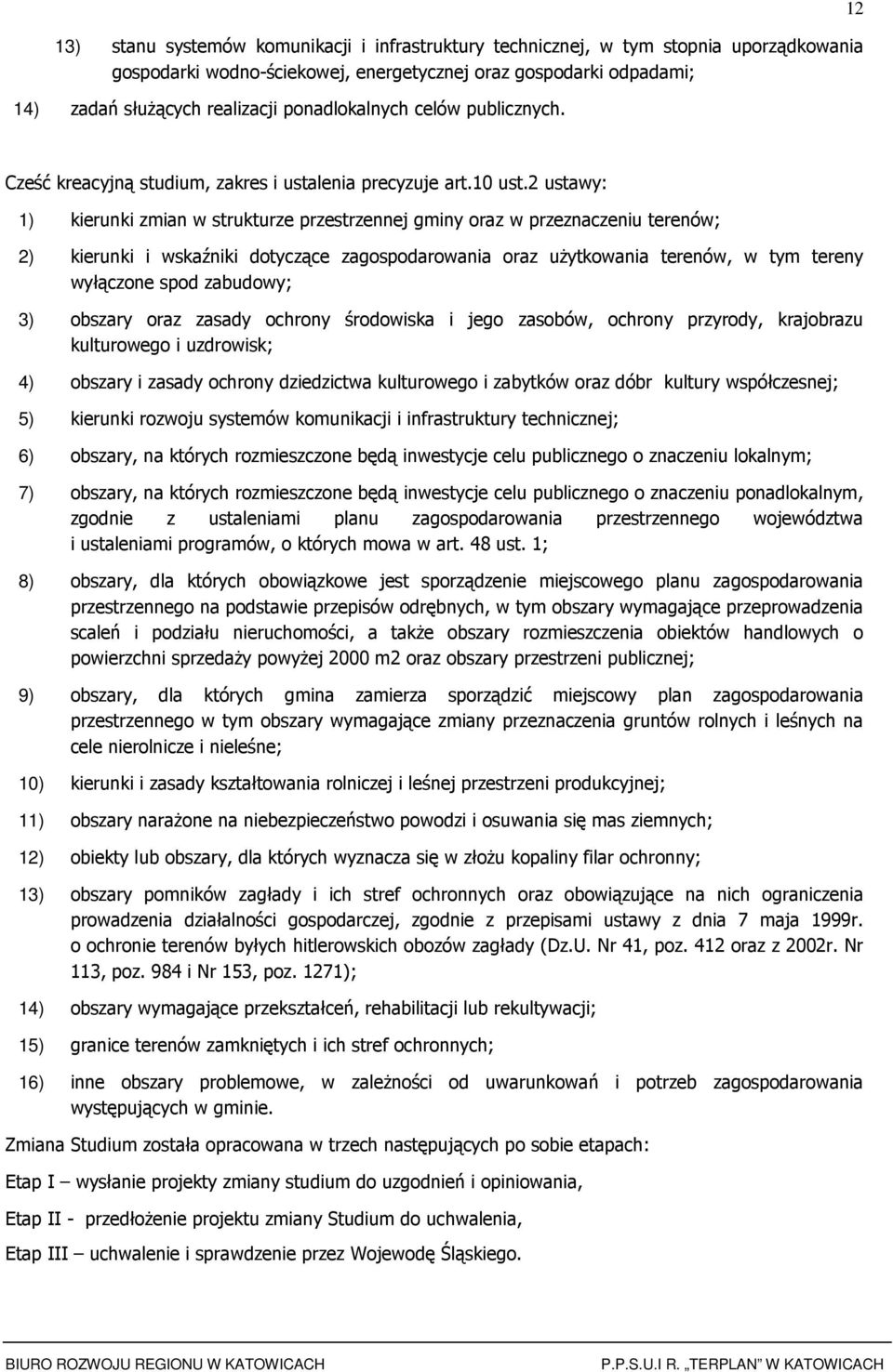2 ustawy: 1) kierunki zmian w strukturze przestrzennej gminy raz w przeznaczeniu terenów; 2) kierunki i wskaźniki dtyczące zagspdarwania raz uŝytkwania terenów, w tym tereny wyłączne spd zabudwy; 3)