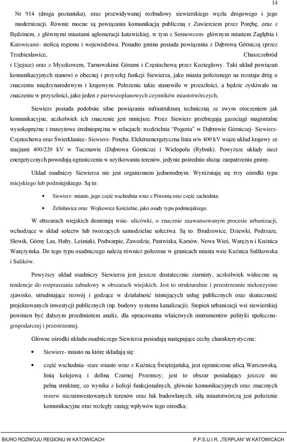i wjewództwa. Pnadt gmina psiada pwiązania z Dąbrwą Górniczą (przez Trzebiesławice, Chuszczbród i Ujejsce) raz z Myszkwem, Tarnwskimi Górami i Częstchwą przez Kziegłwy.