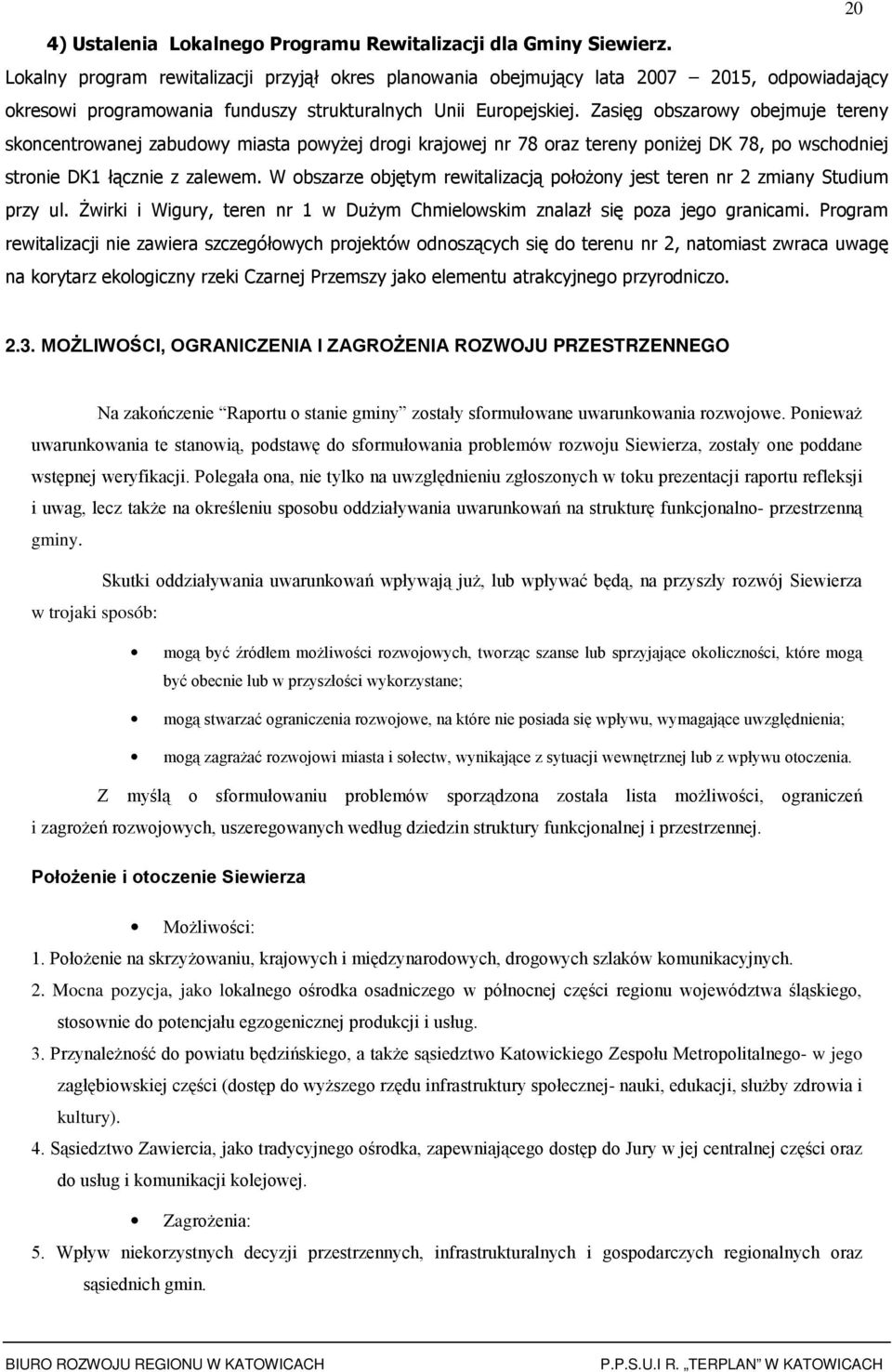 Zasięg bszarwy bejmuje tereny skncentrwanej zabudwy miasta pwyŝej drgi krajwej nr 78 raz tereny pniŝej DK 78, p wschdniej strnie DK1 łącznie z zalewem.