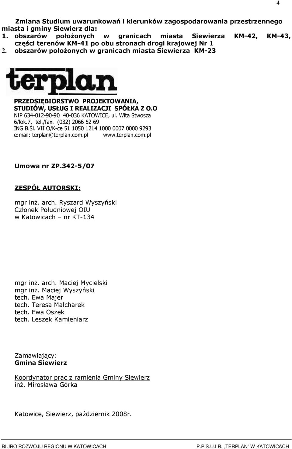 bszarów płŝnych w granicach miasta Siewierza KM-23 PRZEDSIĘBIORSTWO PROJEKTOWANIA, STUDIÓW, USŁUG I REALIZACJI SPÓŁKA Z O.O NIP 634-012-90-90 40-036 KATOWICE, ul. Wita Stwsza 6/lk.7, tel./fax.