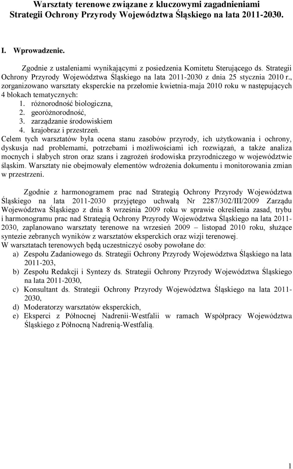 , zorganizowano warsztaty eksperckie na przełomie kwietnia-maja 2010 roku w następujących 4 blokach tematycznych: 1. różnorodność biologiczna, 2. georóżnorodność, 3. zarządzanie środowiskiem 4.
