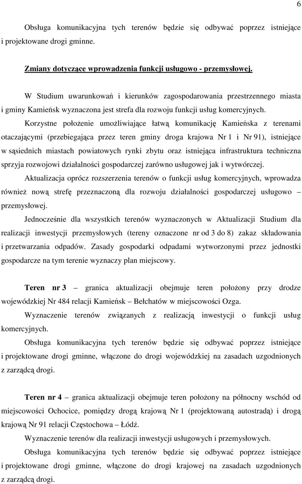 Korzystne połoŝenie umoŝliwiające łatwą komunikację Kamieńska z terenami otaczającymi (przebiegająca przez teren gminy droga krajowa Nr 1 i Nr 91), istniejące w sąsiednich miastach powiatowych rynki