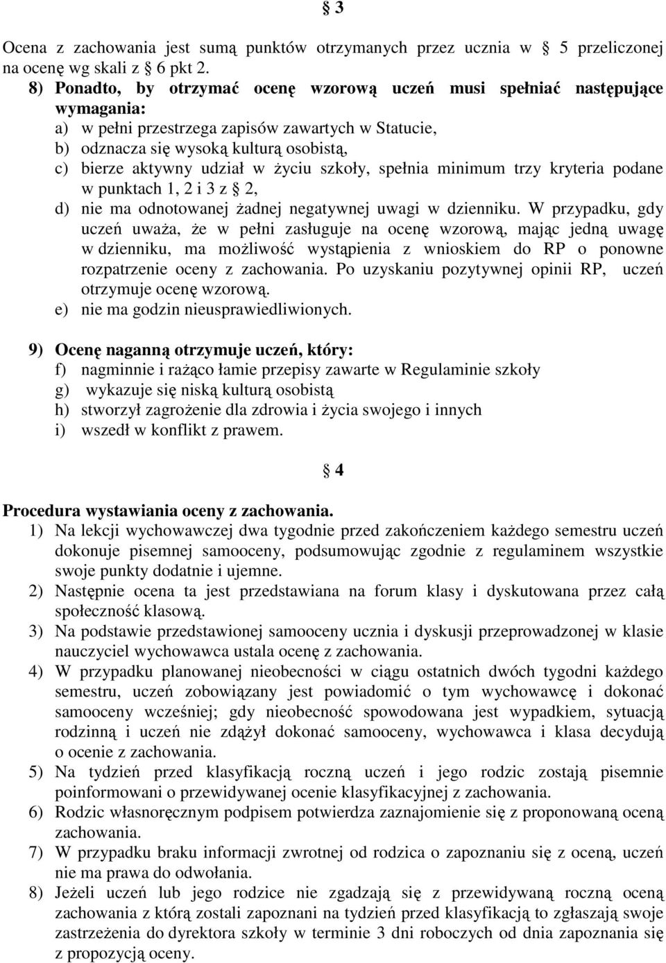 w życiu szkoły, spełnia minimum trzy kryteria podane w punktach 1, 2 i 3 z 2, d) nie ma odnotowanej żadnej negatywnej uwagi w dzienniku.