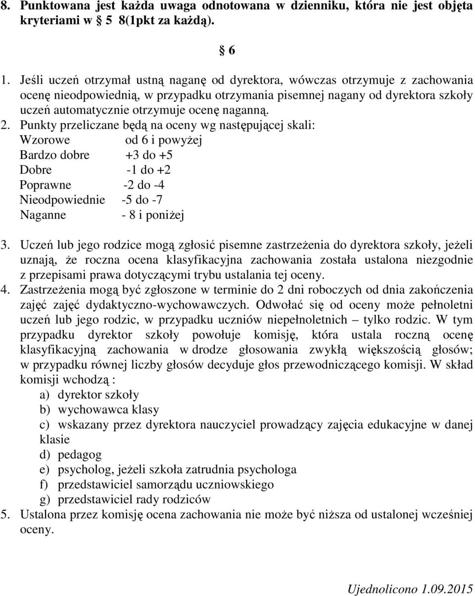 naganną. 2. Punkty przeliczane będą na oceny wg następującej skali: Wzorowe Bardzo dobre +3 do +5 Dobre -1 do +2 Poprawne -2 do -4 od 6 i powyżej Nieodpowiednie -5 do -7 Naganne - 8 i poniżej 3.