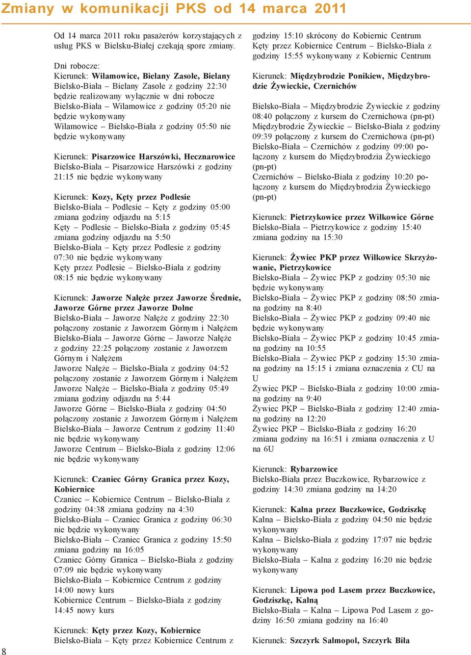 Wilamowice Bielsko-Biała z godziny 05:50 nie będzie Kierunek: Pisarzowice Harszówki, Hecznarowice Bielsko-Biała Pisarzowice Harszówki z godziny 21:15 Kierunek: Kozy, Kęty przez Podlesie Bielsko-Biała