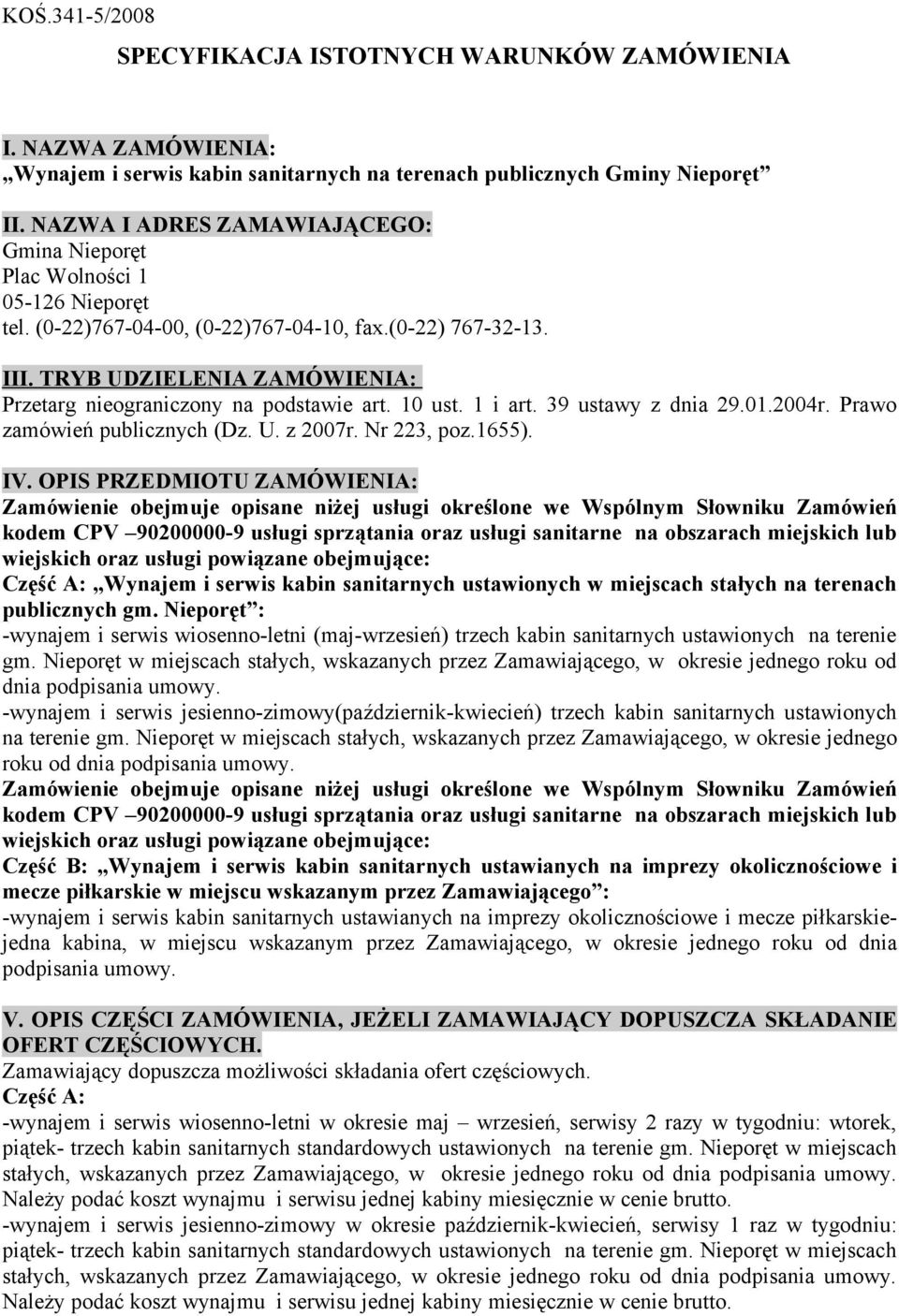 TRYB UDZIELENIA ZAMÓWIENIA: Przetarg nieograniczony na podstawie art. 10 ust. 1 i art. 39 ustawy z dnia 29.01.2004r. Prawo zamówień publicznych (Dz. U. z 2007r. Nr 223, poz.1655). IV.