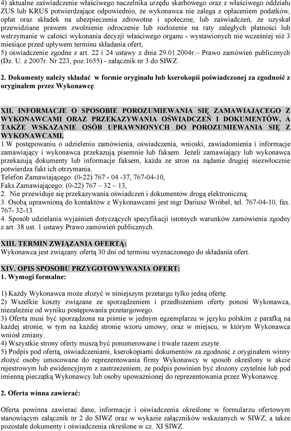 właściwego organu - wystawionych nie wcześniej niż 3 miesiące przed upływem terminu składania ofert, 5) oświadczenie zgodne z art. 22 i 24 ustawy z dnia 29.01.2004r. Prawo zamówień publicznych (Dz. U.