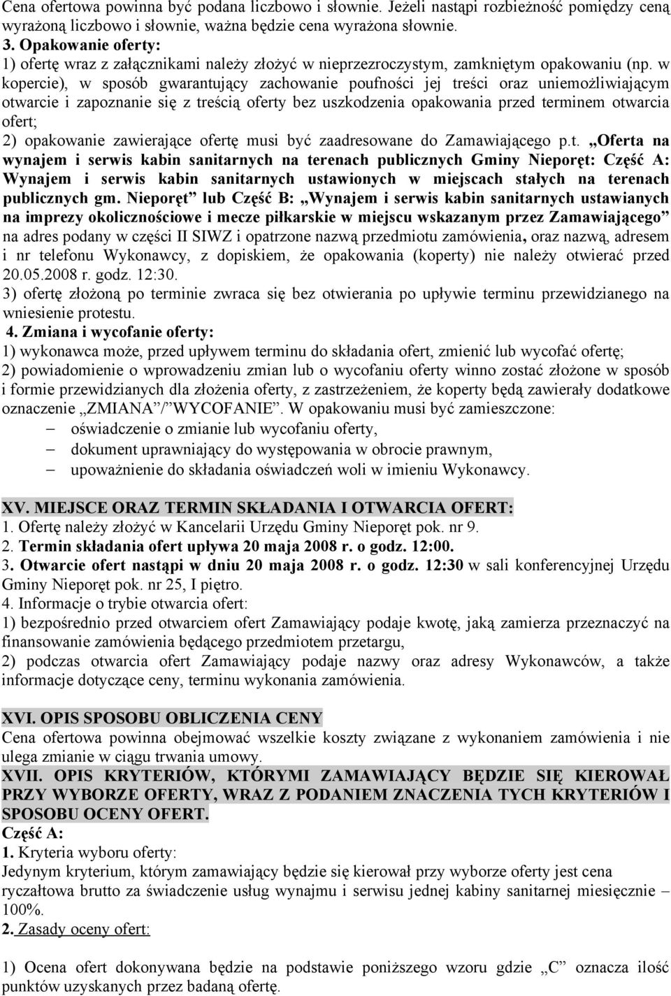 w kopercie), w sposób gwarantujący zachowanie poufności jej treści oraz uniemożliwiającym otwarcie i zapoznanie się z treścią oferty bez uszkodzenia opakowania przed terminem otwarcia ofert; 2)