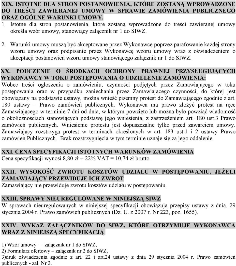 Warunki umowy muszą być akceptowane przez Wykonawcę poprzez parafowanie każdej strony wzoru umowy oraz podpisanie przez Wykonawcę wzoru umowy wraz z oświadczeniem o akceptacji postanowień wzoru umowy