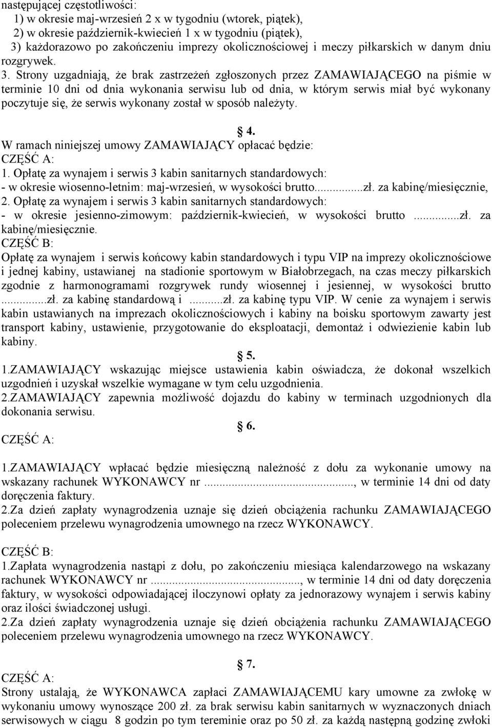 Strony uzgadniają, że brak zastrzeżeń zgłoszonych przez ZAMAWIAJĄCEGO na piśmie w terminie 10 dni od dnia wykonania serwisu lub od dnia, w którym serwis miał być wykonany poczytuje się, że serwis