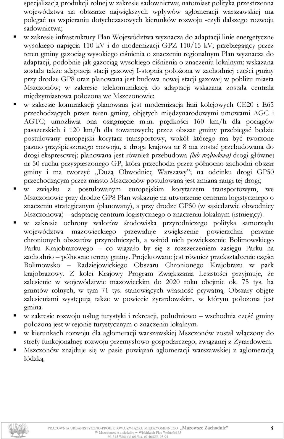 przebiegający przez teren gminy gazociąg wysokiego ciśnienia o znaczeniu regionalnym Plan wyznacza do adaptacji, podobnie jak gazociąg wysokiego ciśnienia o znaczeniu lokalnym; wskazana została takŝe